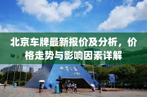 北京車牌最新報(bào)價(jià)及分析，價(jià)格走勢(shì)與影響因素詳解