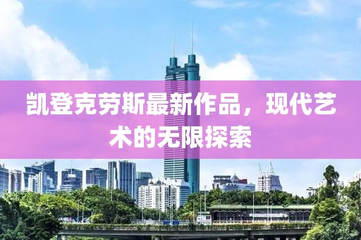 凱登克勞斯最新作品，現(xiàn)代藝術(shù)的無限探索
