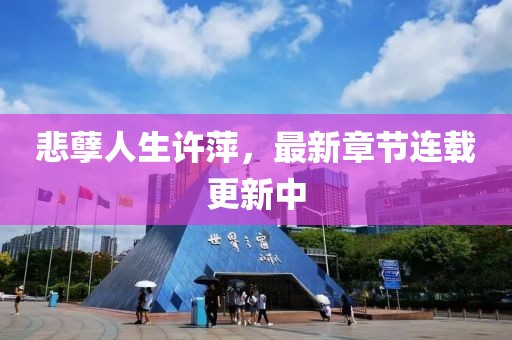 悲孽人生許萍，最新章節(jié)連載更新中