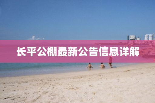 長(zhǎng)平公棚最新公告信息詳解