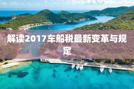 解讀2017車船稅最新變革與規(guī)定