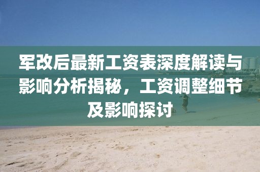 軍改后最新工資表深度解讀與影響分析揭秘，工資調(diào)整細(xì)節(jié)及影響探討