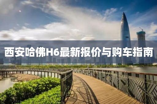 西安哈佛H6最新報(bào)價(jià)與購(gòu)車(chē)指南