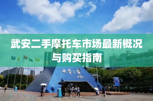 武安二手摩托車(chē)市場(chǎng)最新概況與購(gòu)買(mǎi)指南