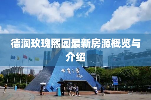 德潤玫瑰熙園最新房源概覽與介紹