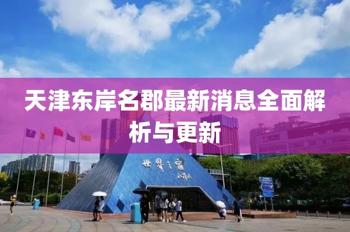 天津東岸名郡最新消息全面解析與更新
