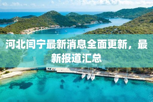 河北閆寧最新消息全面更新，最新報道匯總