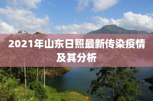 2021年山東日照最新傳染疫情及其分析