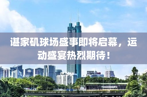 諶家磯球場(chǎng)盛事即將啟幕，運(yùn)動(dòng)盛宴熱烈期待！