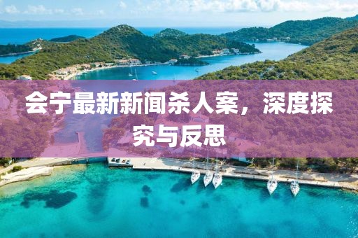 會(huì)寧最新新聞殺人案，深度探究與反思