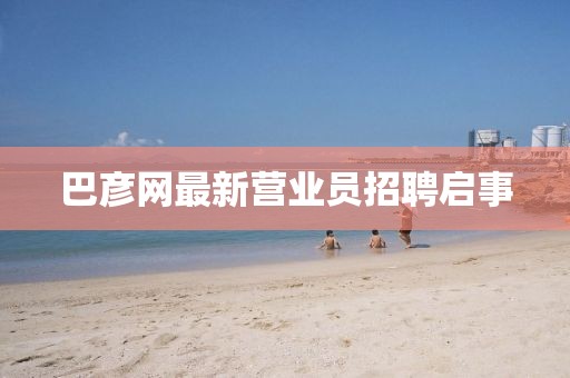 巴彥網(wǎng)最新營業(yè)員招聘啟事