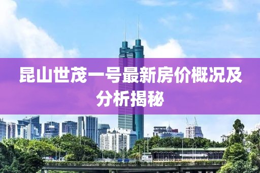 昆山世茂一號(hào)最新房?jī)r(jià)概況及分析揭秘