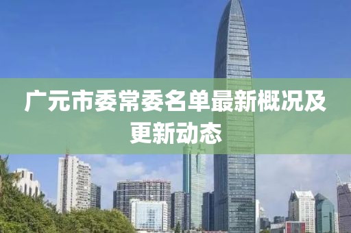 廣元市委常委名單最新概況及更新動(dòng)態(tài)