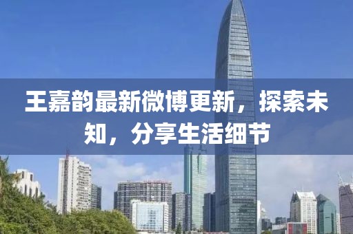 王嘉韻最新微博更新，探索未知，分享生活細(xì)節(jié)