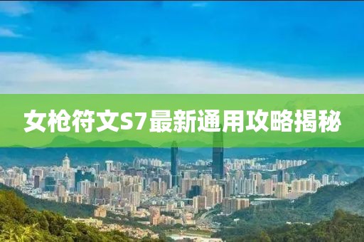 女槍符文S7最新通用攻略揭秘