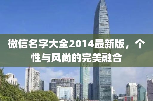 微信名字大全2014最新版，個性與風(fēng)尚的完美融合