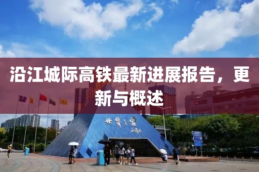 沿江城際高鐵最新進(jìn)展報(bào)告，更新與概述