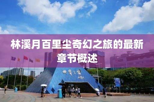 林溪月百里塵奇幻之旅的最新章節(jié)概述