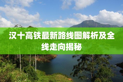 漢十高鐵最新路線圖解析及全線走向揭秘