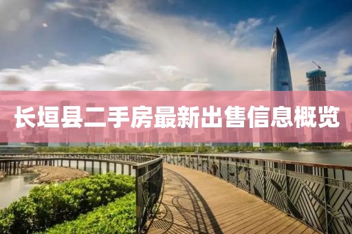 長(zhǎng)垣縣二手房最新出售信息概覽