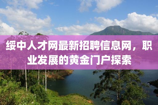 綏中人才網(wǎng)最新招聘信息網(wǎng)，職業(yè)發(fā)展的黃金門戶探索