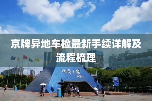 京牌異地車檢最新手續(xù)詳解及流程梳理