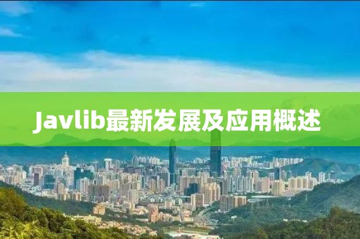 Javlib最新發(fā)展及應(yīng)用概述