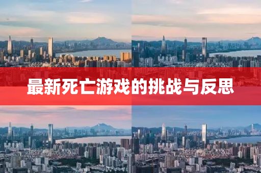 最新死亡游戲的挑戰(zhàn)與反思