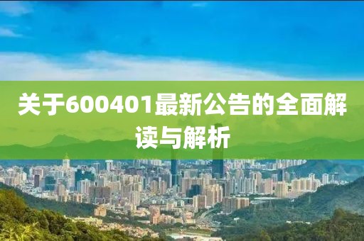 關于600401最新公告的全面解讀與解析
