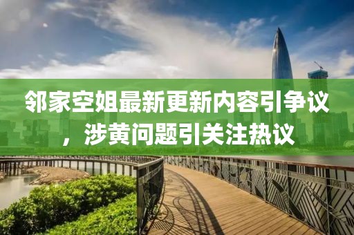 鄰家空姐最新更新內(nèi)容引爭(zhēng)議，涉黃問(wèn)題引關(guān)注熱議