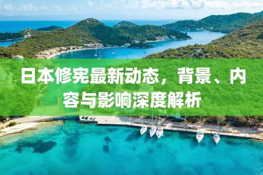 日本修憲最新動(dòng)態(tài)，背景、內(nèi)容與影響深度解析