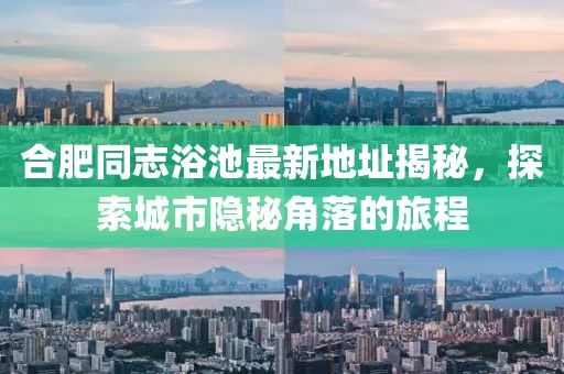 合肥同志浴池最新地址揭秘，探索城市隱秘角落的旅程