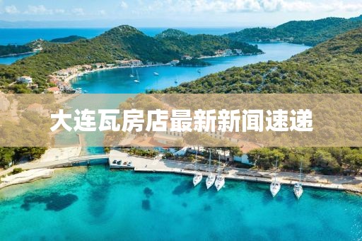 大連瓦房店最新新聞速遞