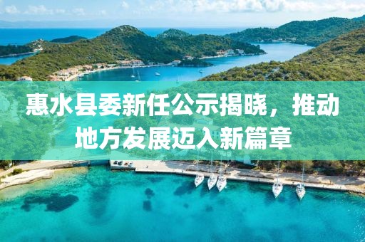 惠水縣委新任公示揭曉，推動(dòng)地方發(fā)展邁入新篇章