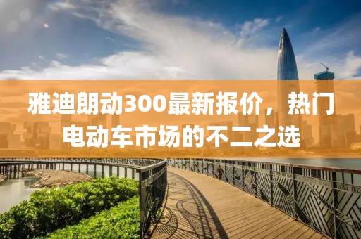 雅迪朗動300最新報價，熱門電動車市場的不二之選