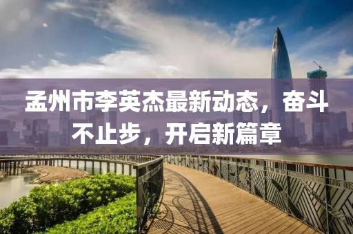 孟州市李英杰最新動(dòng)態(tài)，奮斗不止步，開(kāi)啟新篇章