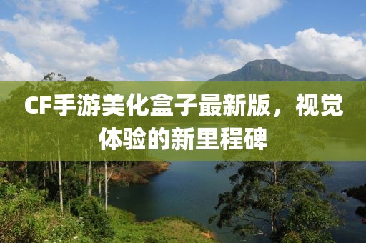 CF手游美化盒子最新版，視覺(jué)體驗(yàn)的新里程碑