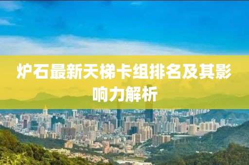 爐石最新天梯卡組排名及其影響力解析
